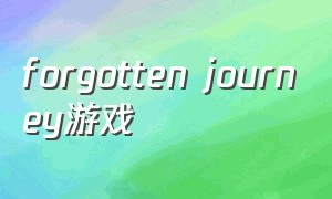 forgotten journey游戏（forgottenhill游戏官方下载）