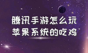 腾讯手游怎么玩苹果系统的吃鸡