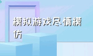 模拟游戏尽情模仿