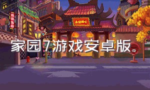 家园7游戏安卓版（家园7中文最新版本官方下载）