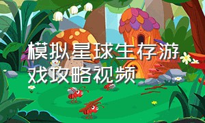 模拟星球生存游戏攻略视频（模拟星球生存游戏攻略视频解说）