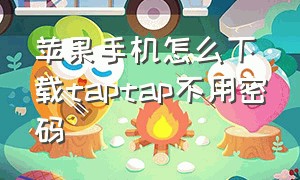 苹果手机怎么下载taptap不用密码