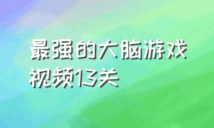 最强的大脑游戏视频13关