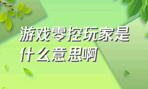 游戏零控玩家是什么意思啊（怎么知道自己是不是重度游戏玩家）