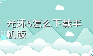 光环5怎么下载手机版