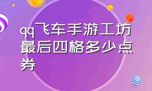 qq飞车手游工坊最后四格多少点券