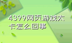 4399网页游戏太卡怎么回事