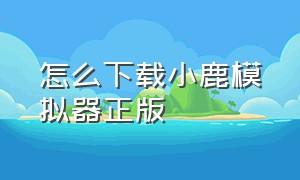 怎么下载小鹿模拟器正版