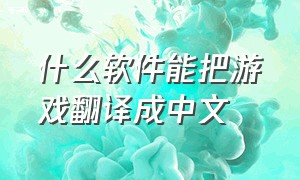 什么软件能把游戏翻译成中文