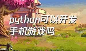 python可以开发手机游戏吗