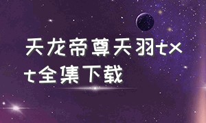 天龙帝尊天羽txt全集下载