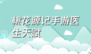 桃花源记手游医生天赋