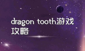 dragon tooth游戏攻略