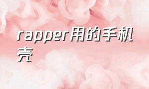 rapper用的手机壳