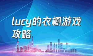lucy的衣橱游戏攻略（lucy的衣橱游戏）