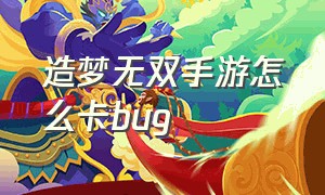 造梦无双手游怎么卡bug（造梦无双手游如何切换账号）