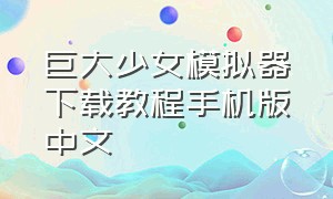 巨大少女模拟器下载教程手机版中文