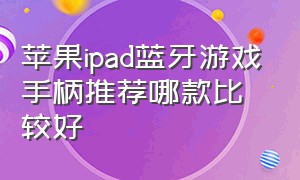 苹果ipad蓝牙游戏手柄推荐哪款比较好