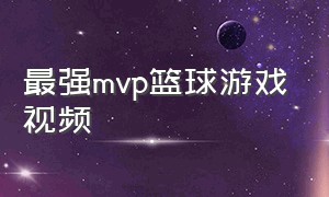 最强mvp篮球游戏视频（2k篮球游戏排行榜最新）