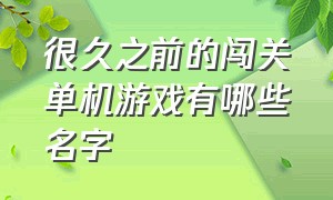 很久之前的闯关单机游戏有哪些名字