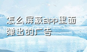 怎么屏蔽app里面弹出的广告