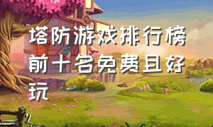 塔防游戏排行榜前十名免费且好玩