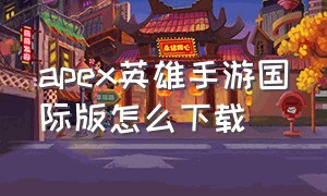 apex英雄手游国际版怎么下载