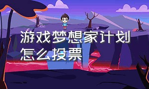 游戏梦想家计划怎么投票