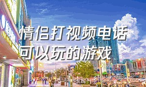 情侣打视频电话可以玩的游戏