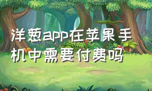 洋葱app在苹果手机中需要付费吗