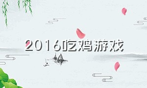 2016吃鸡游戏