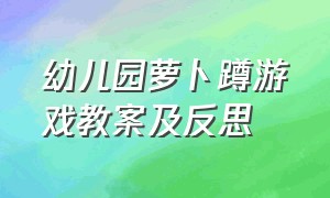 幼儿园萝卜蹲游戏教案及反思