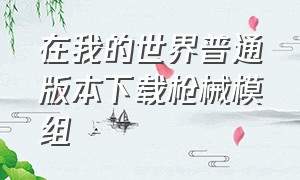 在我的世界普通版本下载枪械模组