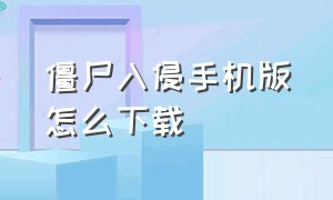 僵尸入侵手机版怎么下载