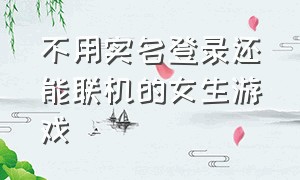 不用实名登录还能联机的女生游戏