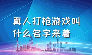 真人打枪游戏叫什么名字来着