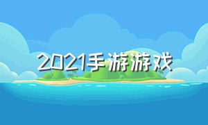 2021手游游戏（十大耐玩手机单机游戏）