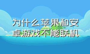 为什么苹果和安卓游戏不能联机