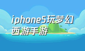iphone5玩梦幻西游手游