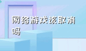 网络游戏该取消吗