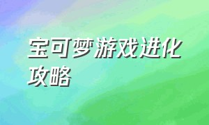 宝可梦游戏进化攻略