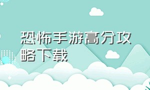 恐怖手游高分攻略下载