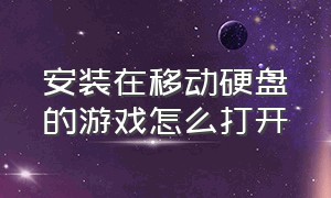 安装在移动硬盘的游戏怎么打开