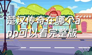 楚汉传奇在哪个app可以看完整版