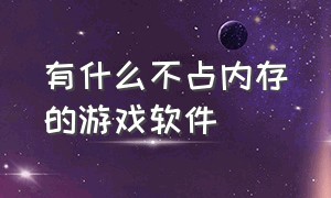 有什么不占内存的游戏软件