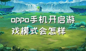 oppo手机开启游戏模式会怎样