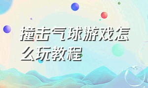 撞击气球游戏怎么玩教程（撞击气球游戏怎么玩教程图解）