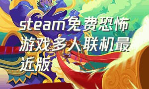 steam免费恐怖游戏多人联机最近版（steam免费恐怖游戏多人联机5个人）