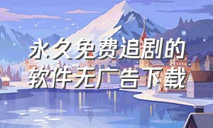 永久免费追剧的软件无广告下载