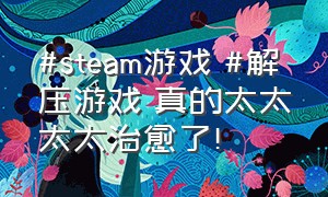#steam游戏 #解压游戏 真的太太太太治愈了!（steam十大免费解压游戏）